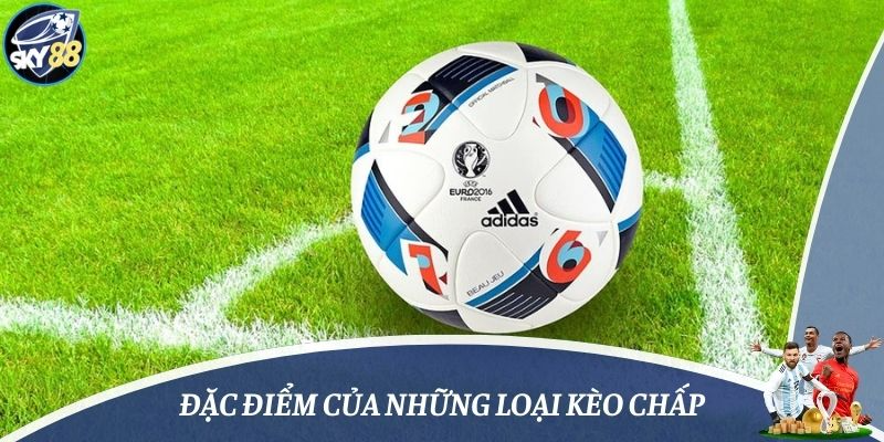 Đặc điểm của những loại kèo chấp